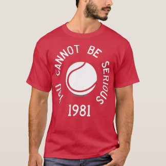 You Cannot Be Serious John McEnroe Funny ennisQuot T-Shirt