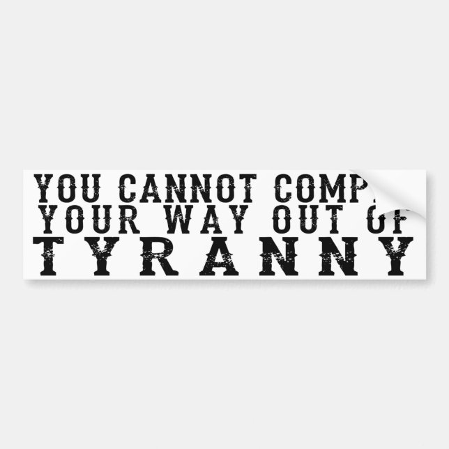 YOU CANNOT  COMPLY  YOUR WAY OUT OF  TYRANNY BUMPER STICKER (Front)