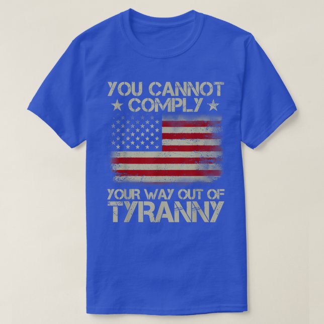 You Cannot Comply Your Way Out Of Tyranny Funny Sa T-Shirt (Design Front)