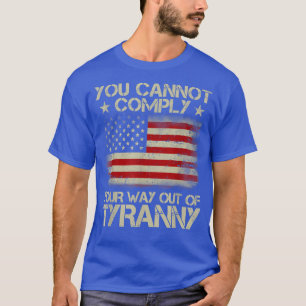You Cannot Comply Your Way Out Of Tyranny Funny Sa T-Shirt