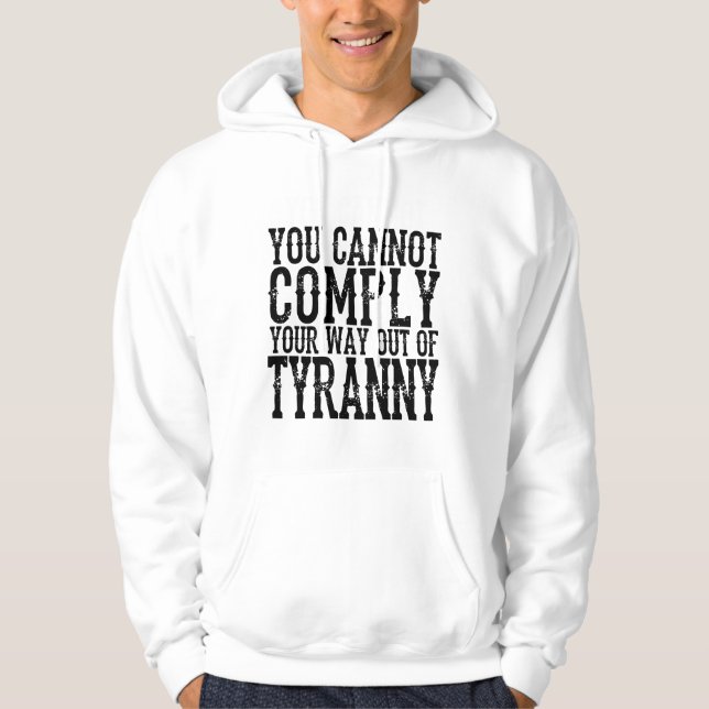 YOU CANNOT  COMPLY  YOUR WAY OUT OF  TYRANNY T-Shi Hoodie (Front)