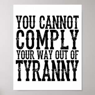 YOU CANNOT  COMPLY  YOUR WAY OUT OF  TYRANNY T-Shi Poster