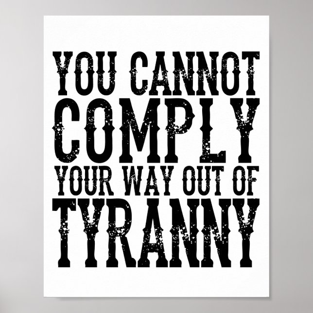 YOU CANNOT  COMPLY  YOUR WAY OUT OF  TYRANNY T-Shi Poster (Front)