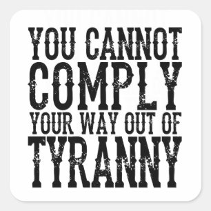 YOU CANNOT COMPLY YOUR WAY OUT OF TYRANNY T-Shi Square Sticker