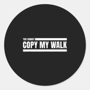 You Cannot Copy My Walk Motivational Graphic  Classic Round Sticker