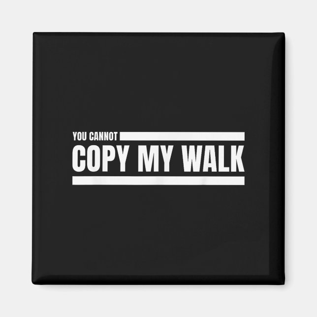 You Cannot Copy My Walk Motivational Graphic  Magnet (Front)