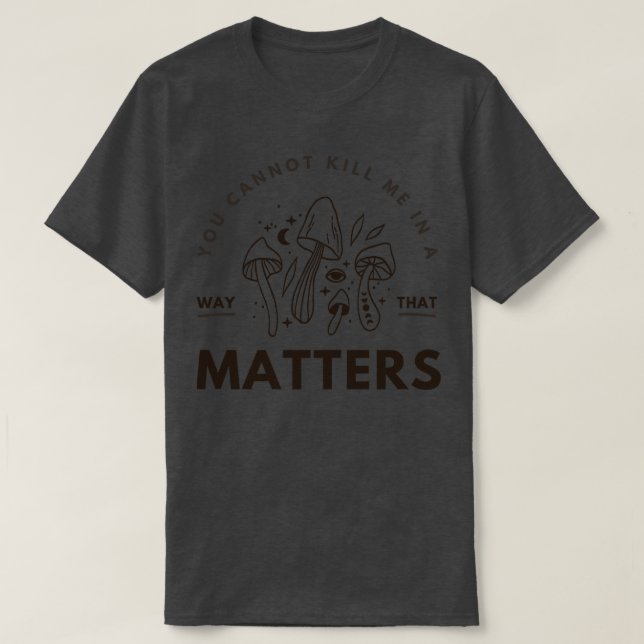you cannot kill me in a way that s 2 T-Shirt (Design Front)