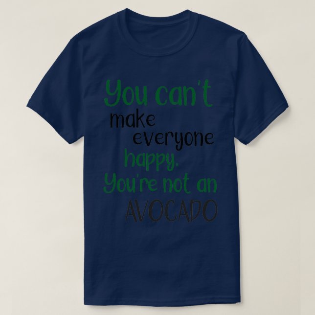 You Cannot Make Everyone Happy You Are Not An Avoc T-Shirt (Design Front)