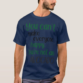 You Cannot Make Everyone Happy You Are Not An Avoc T-Shirt