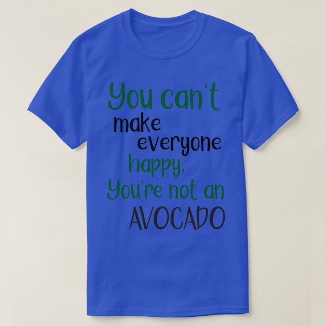 You Cannot Make Everyone Happy You Are Not An Avoc T-Shirt (Design Front)