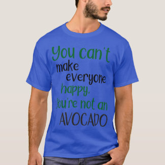You Cannot Make Everyone Happy You Are Not An Avoc T-Shirt
