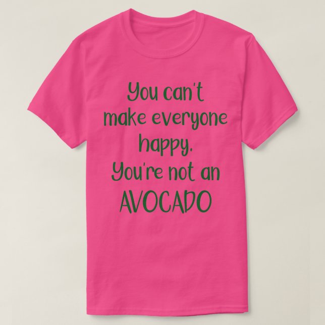 You Cannot Make Everyone Happy You Are Not An Avoc T-Shirt (Design Front)