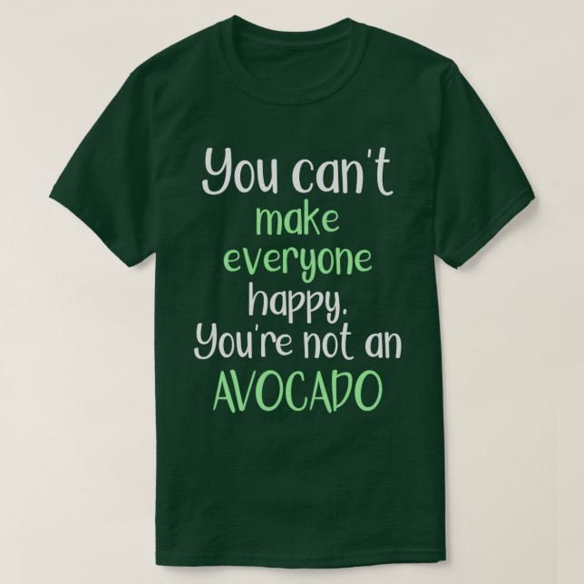 You Cannot Make Everyone Happy You Are Not An Avoc T-Shirt (Design Front)