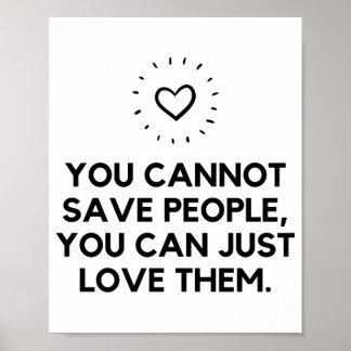 You cannot save people just love them poster