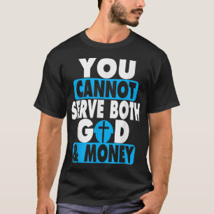 You Cannot Serve Both God and Money Jesus Christia T-Shirt