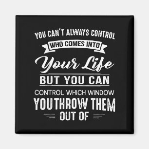 You Can't Always Control Who Comes Into Your Life  Magnet