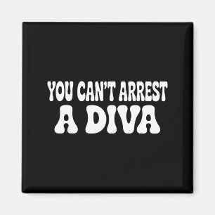 You Can't Arrest A Diva Funny  Magnet