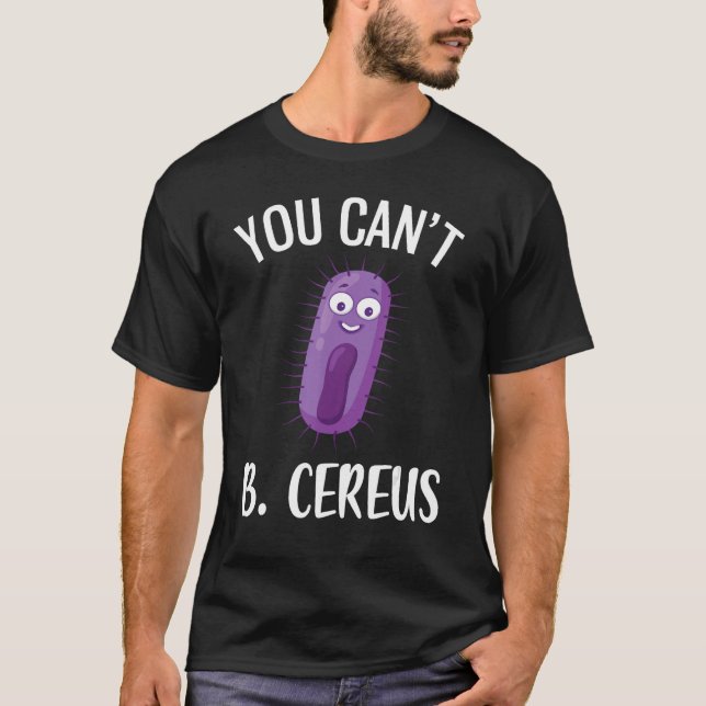 You Can't B Cereus Funny Microbiology 4 T-Shirt (Front)
