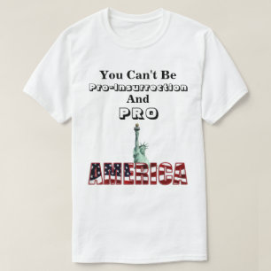 You Can't Be Pro-Insurrection & PRO-AMERICA T-Shirt