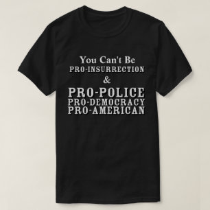 You Can't Be PRO-INSURRECTION & PRO-DEMOCRACY..... T-Shirt