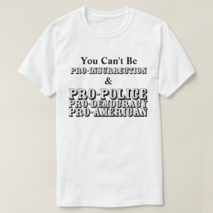 You Can't Be PRO-INSURRECTION & PRO-POLICE........ T-Shirt