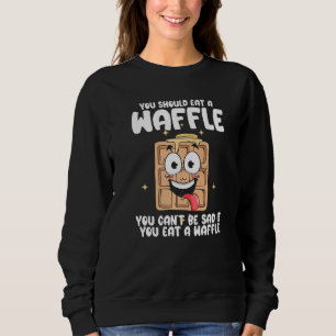 You Can't Be Sad If You Eat A WAffle Breakfast Waf Sweatshirt