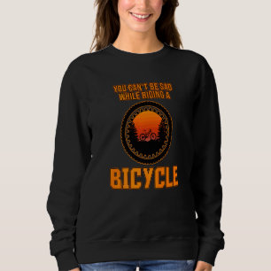 You Can't Be Sad While Riding Bicycle Cycling Cycl Sweatshirt