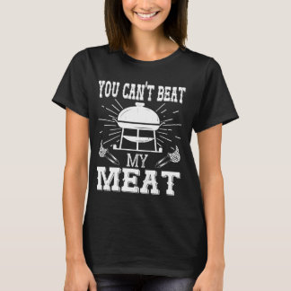 You Can't Beat My Meat BBQ Grilling Chef Funny Gri T-Shirt