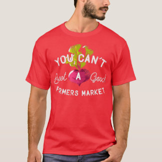 You Can't Beet A Good Farmers Market Rural Country T-Shirt