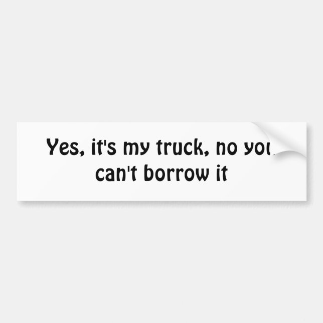 You can't borrow my truck bumper sticker (Front)