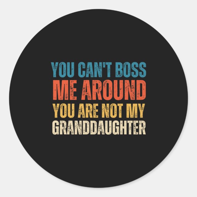 You Can't Boss Me Around You Are Not My Granddaugh Classic Round Sticker (Front)