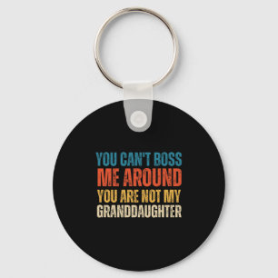You Can't Boss Me Around You Are Not My Granddaugh Key Ring