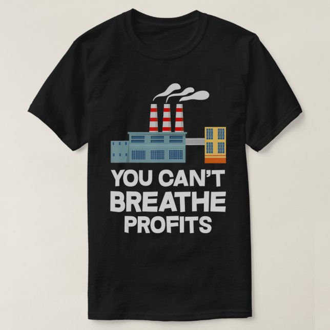 You Can't Breath Profits Save Earth Environmental  T-Shirt (Design Front)