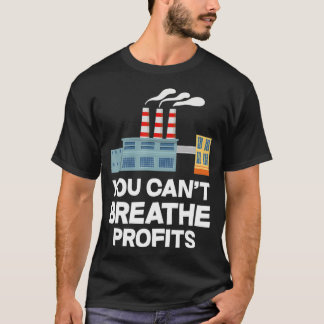 You Can't Breath Profits Save Earth Environmental  T-Shirt