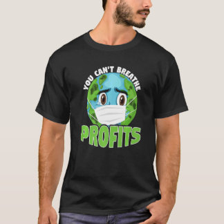 You Cant Breathe Profits Awareness Climate Acitivi T-Shirt