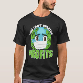 You Cant Breathe Profits Awareness Climate Acitivi T-Shirt