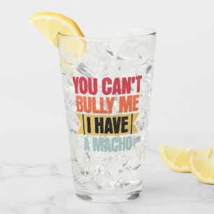 You can't Bully Me I have A Macho Cute Glass