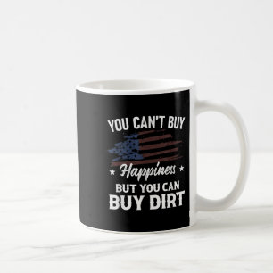 You Can't Buy Hapness But You Can Buy Dirt Country Coffee Mug