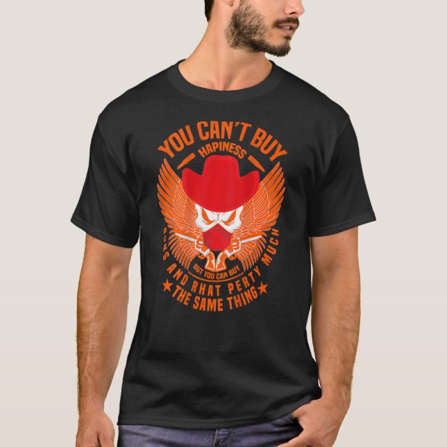 You Can't Buy Happiness But Guns And Skull T-Shirt (Front)