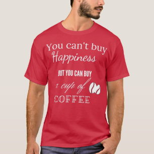 You cant buy happiness but you can buy a cup of co T-Shirt