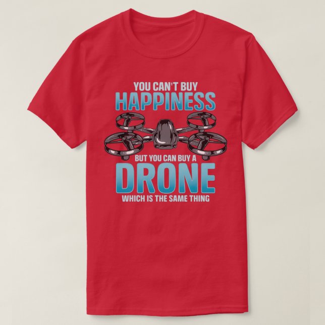 You Cant Buy Happiness But You Can Buy A Drone  T-Shirt (Design Front)