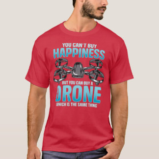 You Cant Buy Happiness But You Can Buy A Drone  T-Shirt