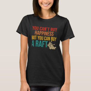 You can't buy happiness but you can buy a raft Raf T-Shirt