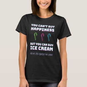 You Cant Buy Happiness But You Can Buy Ice Cream - T-Shirt