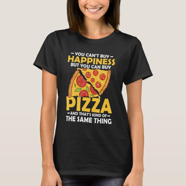 You Can't Buy Happiness But You Can Buy Pizza Make T-Shirt (Front)