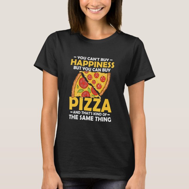 You Can't Buy Happiness But You Can Buy Pizza Make T-Shirt (Front)