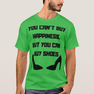 You Cant Buy Happiness But You Can Buy Shoes T-Shirt