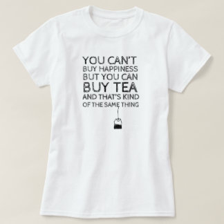 You Can't Buy Happiness... But You Can Buy Tea T-Shirt
