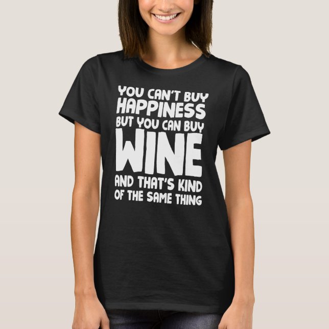 You Can't Buy Happiness But You Can Buy Wine And T T-Shirt (Front)