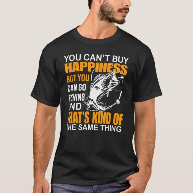 You Can't Buy Happiness But You Can Fishing T-Shirt (Front)